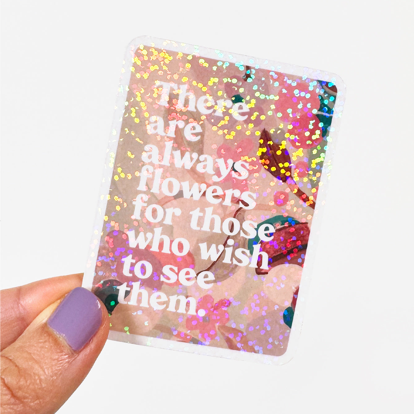 There Are Always Flowers Glitter Vinyl Sticker