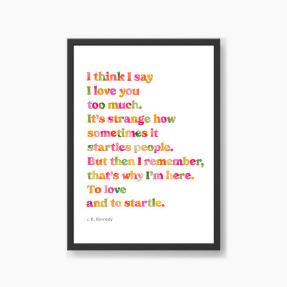 To Love And Startle Poem Print