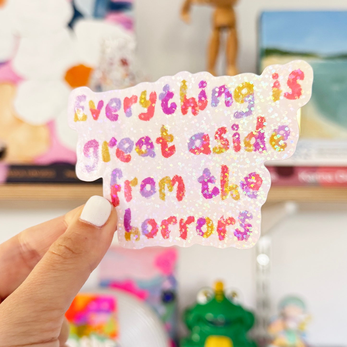 Everything Is Great Aside From The Horrors Glitter Sticker