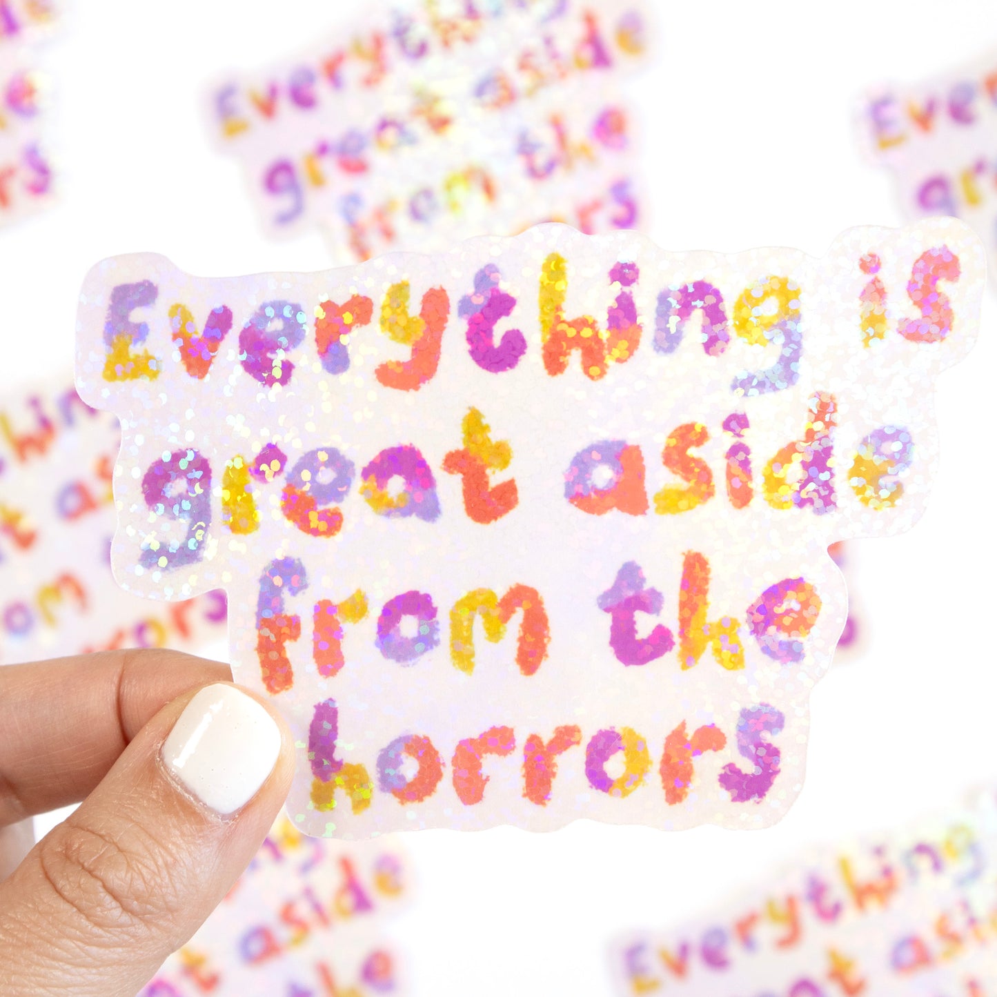 Everything Is Great Aside From The Horrors Glitter Sticker