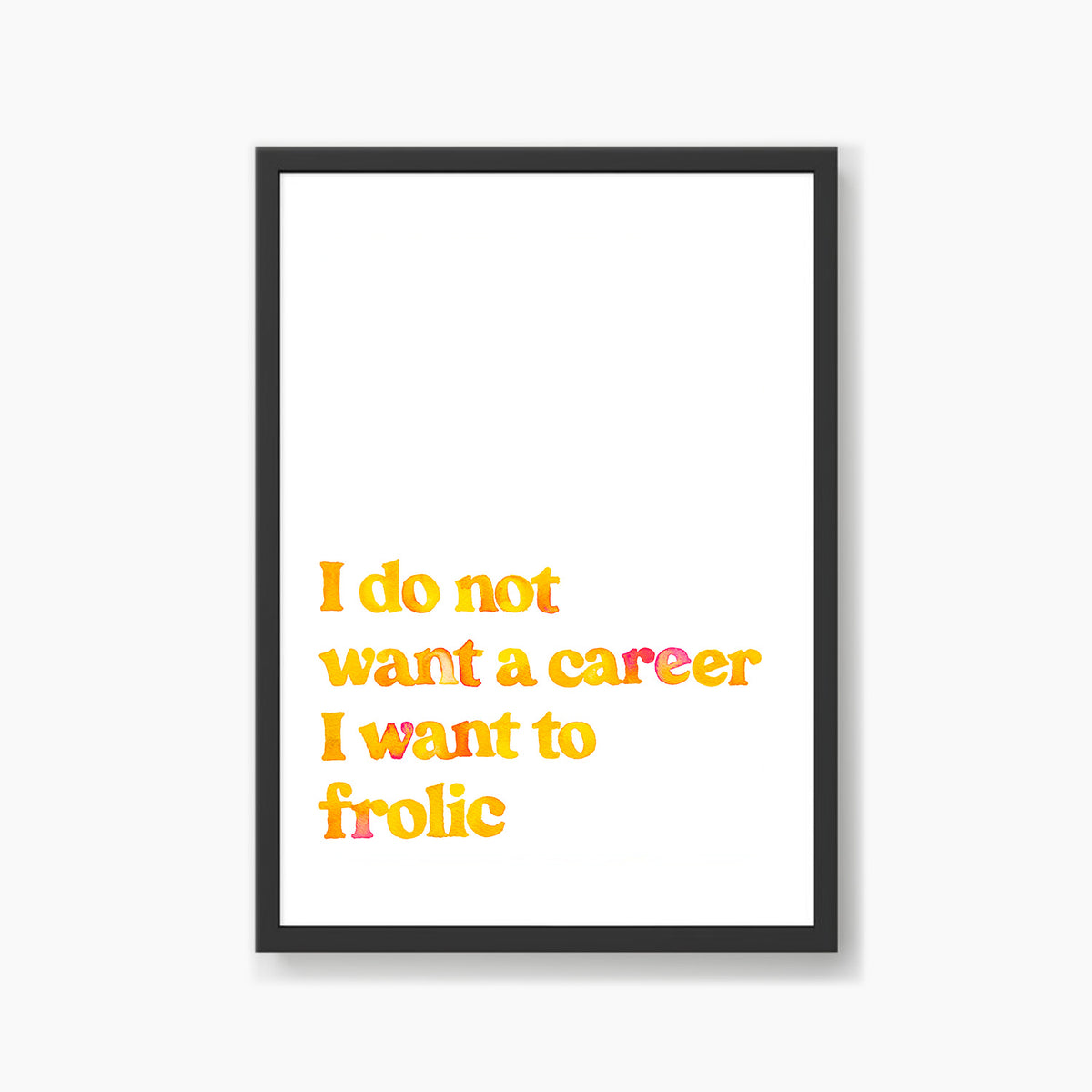 I Do Not Want A Career Print Series