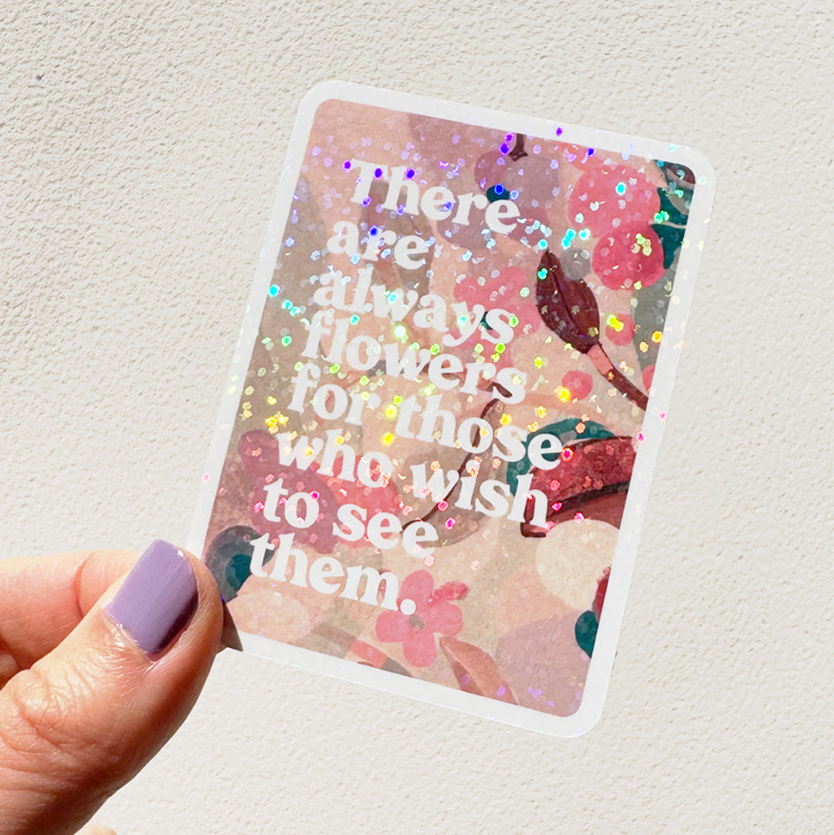 There Are Always Flowers Glitter Vinyl Sticker