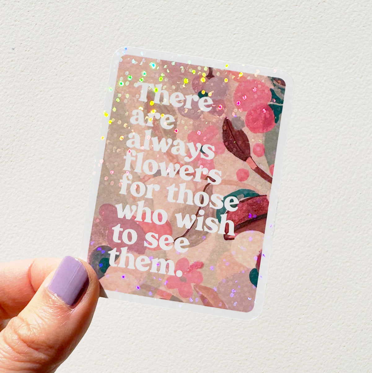 There Are Always Flowers Glitter Vinyl Sticker