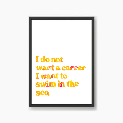 I Do Not Want A Career Print Series