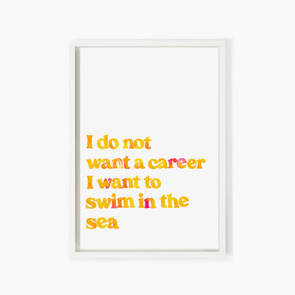 I Do Not Want A Career Print Series