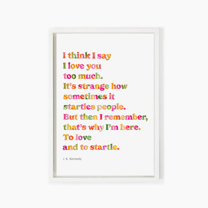 To Love And Startle Poem Print