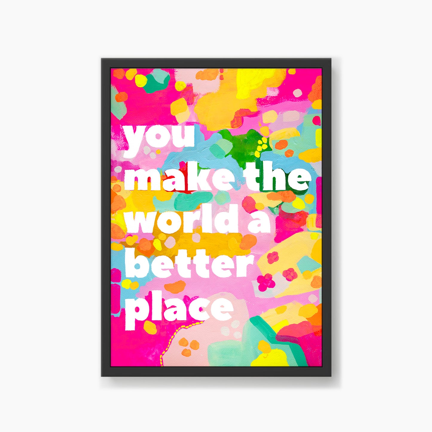 You Make The World Better (Yellow) Print