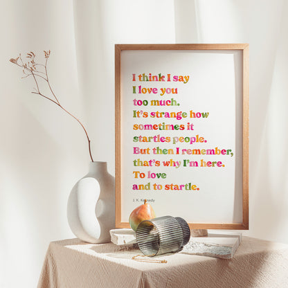 To Love And Startle Poem Print