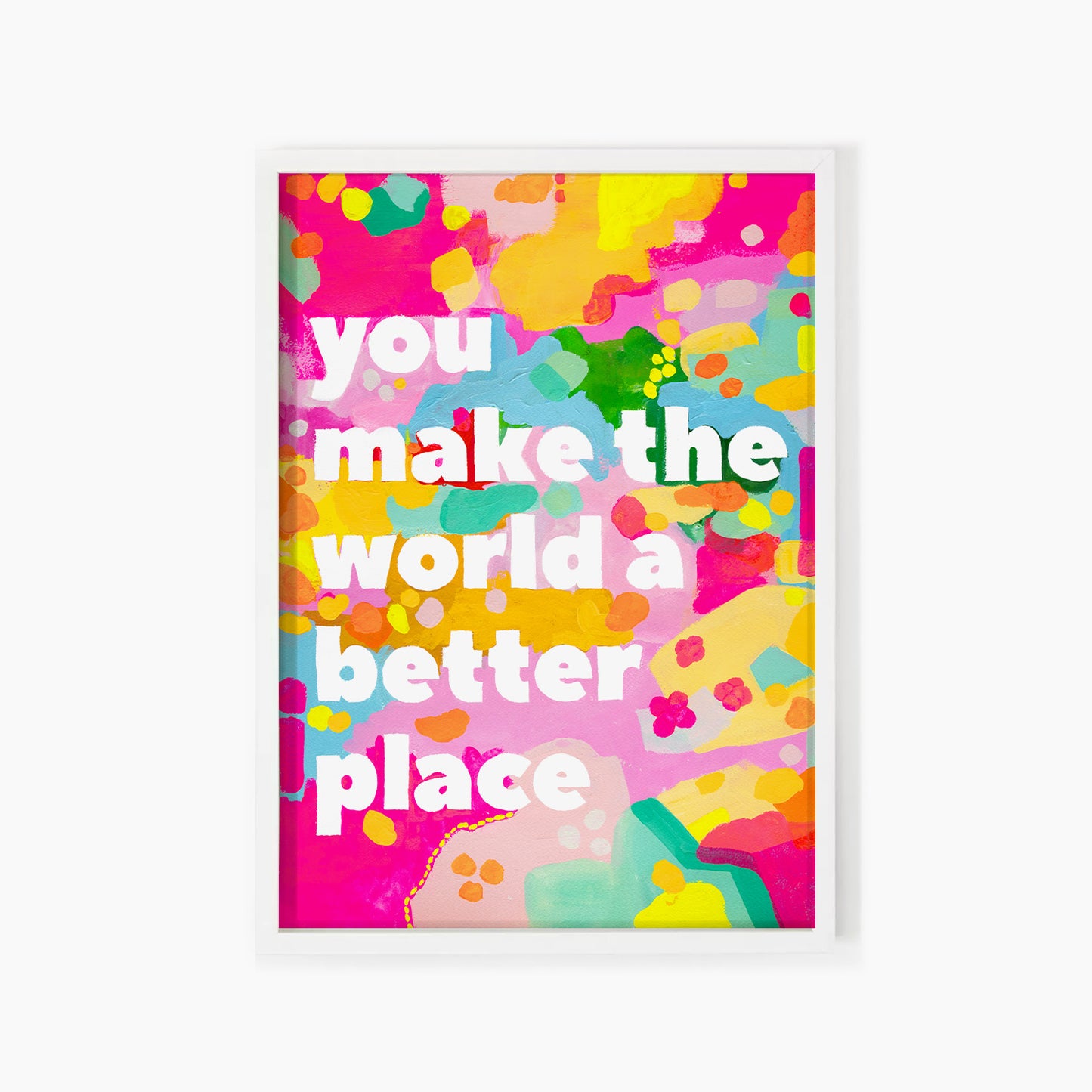 You Make The World Better (Yellow) Print